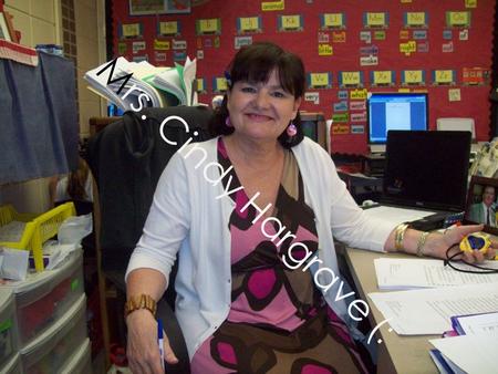 Mrs. Cindy Hargrave (: How long have you been teaching? I have been teaching for 33 ½ years. In fact, this is my last year.