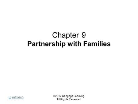 ©2012 Cengage Learning. All Rights Reserved. Chapter 9 Partnership with Families.