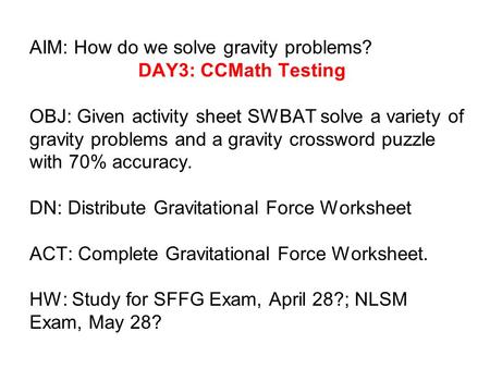 AIM: How do we solve gravity problems? DAY3: CCMath Testing OBJ: Given activity sheet SWBAT solve a variety of gravity problems and a gravity crossword.