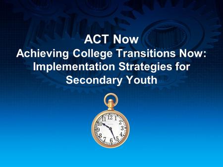 ACT Now Achieving College Transitions Now: Implementation Strategies for Secondary Youth.