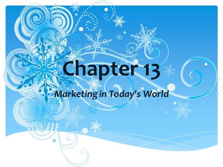 Chapter 13 Marketing in Today’s World. BASICS OF MARKETING: (abbreviated as MKTG) MARKET- a group of customers who share common wants and needs. (NOTE: