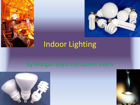 Indoor Lighting By Morgan Boyd and Lauren Evans. How is Indoor Lighting affecting Global Warming? Indoor lighting is affecting Global warming. When incandescent.