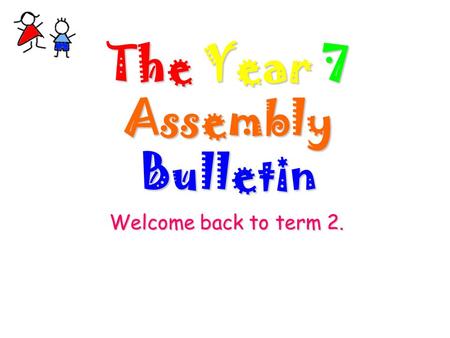 The Year 7 Assembly Bulletin Welcome back to term 2.