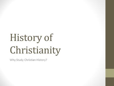 History of Christianity Why Study Christian History?