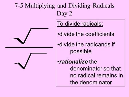 To divide radicals: divide the coefficients divide the radicands if possible rationalize the denominator so that no radical remains in the denominator.