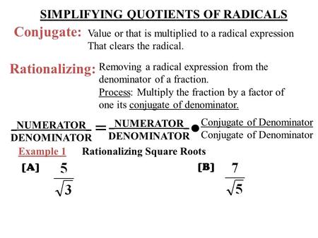 Conjugate: Value or that is multiplied to a radical expression That clears the radical. Rationalizing: Removing a radical expression from the denominator.