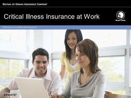Critical Illness Insurance at Work AFN42797. What You’ll Learn Why you need Critical Illness protection What Critical Illness protection can do for you.