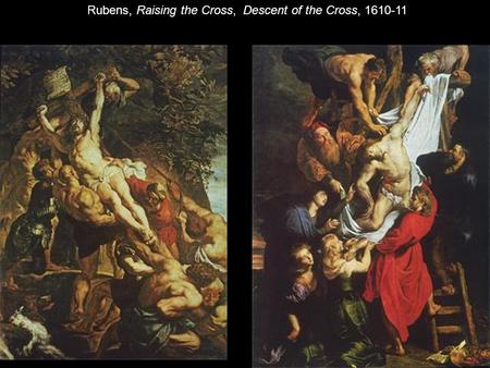 Rubens, Raising the Cross, Descent of the Cross, 1610-11.