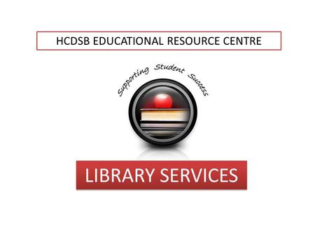 HCDSB EDUCATIONAL RESOURCE CENTRE LIBRARY SERVICES.