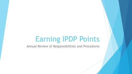 Earning IPDP Points Annual Review of Responsibilities and Procedures.