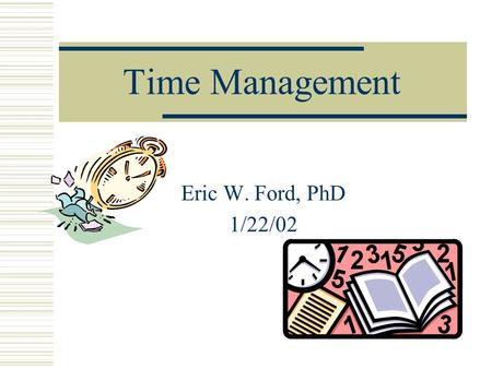 Time Management Eric W. Ford, PhD 1/22/02. Plan a schedule of balanced activities.  College life has many aspects that are very important to success.