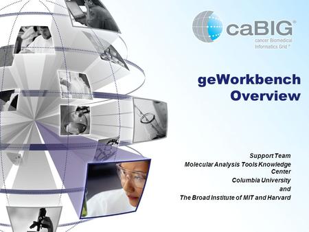GeWorkbench Overview Support Team Molecular Analysis Tools Knowledge Center Columbia University and The Broad Institute of MIT and Harvard.
