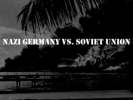 Nazi Germany vs. Soviet Union. Soviet Union After taking France, Hitler turned his attention to Britain. –Battle of Britain & The Blitz When Hitler cannot.