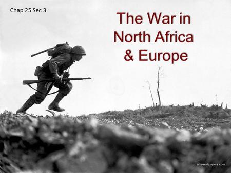 Chap 25 Sec 3 B. North Africa and Italy 1. Erwin Rommel (Desert Fox) lead German Afrika Korps 2. Tried to take Egypt & Suez Canal 3. British General.