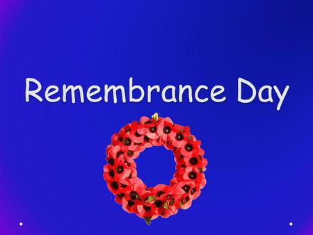 Remembrance Day. Why do we have Remembrance Day? Every year, in November, we celebrate Remembrance Day. On this day we remember all of the people that.