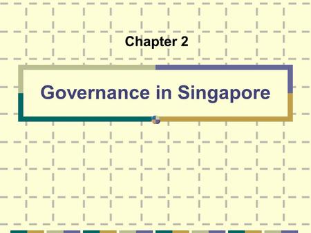 Governance in Singapore Chapter 2. Lesson Objectives 1. What are the functions of a government? 2. What is the system of government in Singapore? 3. What.