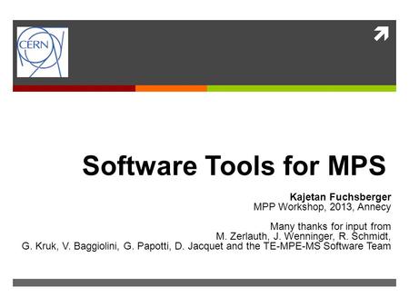 Software Tools for MPS Kajetan Fuchsberger MPP Workshop, 2013, Annecy Many thanks for input from M. Zerlauth, J. Wenninger, R. Schmidt, G. Kruk, V. Baggiolini,