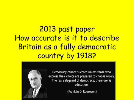 2013 past paper How accurate is it to describe Britain as a fully democratic country by 1918?