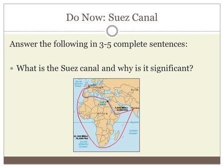Do Now: Suez Canal Answer the following in 3-5 complete sentences: What is the Suez canal and why is it significant?