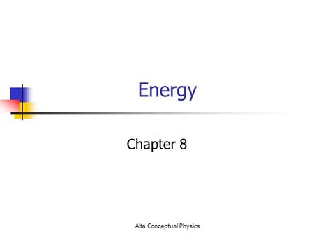 Alta Conceptual Physics Energy Chapter 8. Alta Conceptual Physics Energy Facts There are different types of energy Energy of all types is measured in.