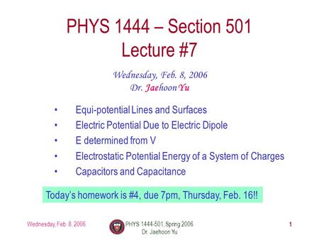 Wednesday, Feb. 8, 2006PHYS 1444-501, Spring 2006 Dr. Jaehoon Yu 1 PHYS 1444 – Section 501 Lecture #7 Wednesday, Feb. 8, 2006 Dr. Jaehoon Yu Equi-potential.
