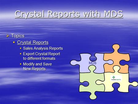 Crystal Reports with MDS  Topics  Crystal Reports  Sales Analysis Reports  Export Crystal Report to different formats  Modify and Save New Reports.