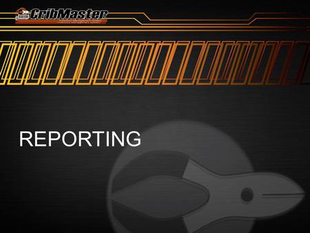 REPORTING. CRIBMASTER REPORTING Cribmaster includes over 200 canned reports. These reports are broken down into sections.