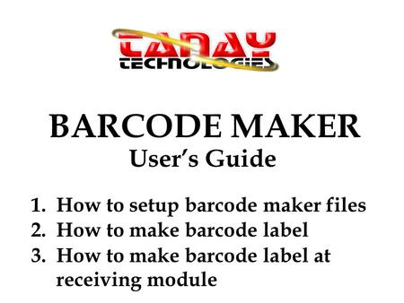 BARCODE MAKER User’s Guide 1. How to setup barcode maker files 2. How to make barcode label 3. How to make barcode label at receiving module.