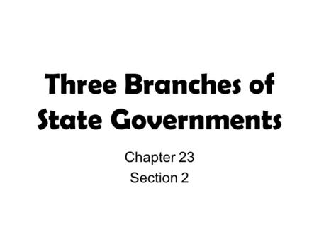 Three Branches of State Governments Chapter 23 Section 2.