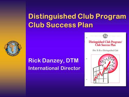 Distinguished Club Program Club Success Plan Rick Danzey, DTM International Director.