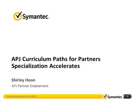 1 APJ Curriculum Paths for Partners Specialization Accelerates Shirley Hoon APJ Partner Enablement Partner Enablement Oct 6 2010.