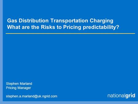Gas Distribution Transportation Charging What are the Risks to Pricing predictability? Stephen Marland Pricing Manager