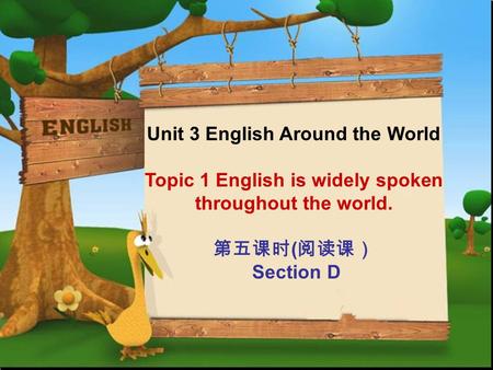 Unit 3 English Around the World Topic 1 English is widely spoken throughout the world. 第五课时 ( 阅读课） Section D.