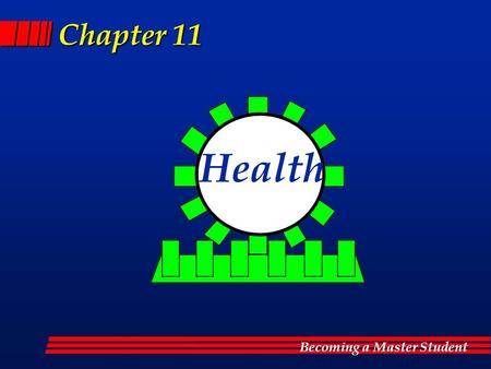 Becoming a Master Student Chapter 11 Health. Becoming a Master Student Health Our body...