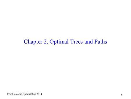 Chapter 2. Optimal Trees and Paths Combinatorial Optimization 2014 1.