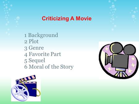 Criticizing A Movie 1 Background 2 Plot 3 Genre 4 Favorite Part 5 Sequel 6 Moral of the Story.