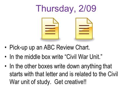 Thursday, 2/09 Pick-up up an ABC Review Chart. In the middle box write “Civil War Unit.” In the other boxes write down anything that starts with that letter.