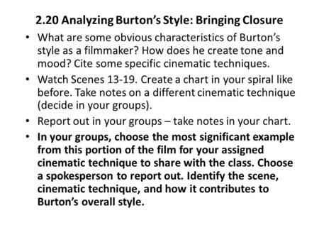 2.20 Analyzing Burton’s Style: Bringing Closure What are some obvious characteristics of Burton’s style as a filmmaker? How does he create tone and mood?