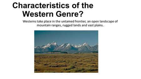 What Are the Characteristics of the Western Genre? Westerns take place in the untamed frontier, an open landscape of mountain ranges, rugged lands and.
