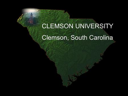CLEMSON UNIVERSITY Clemson, South Carolina. Clemson University  History  A&M College  Land Grant  Engineering & Agriculture Centric  South Carolina.