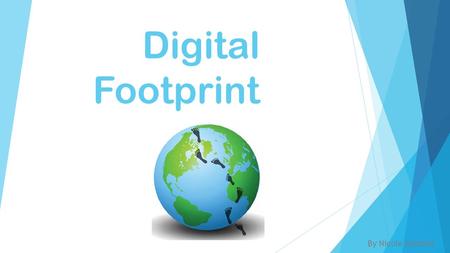 Digital Footprint By Nicole Matonis. How might your digital footprint affect your future opportunities?