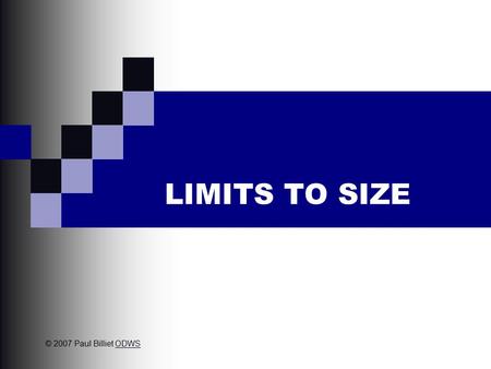 LIMITS TO SIZE © 2007 Paul Billiet ODWSODWS. Volume Volume determines the amount metabolism in the cytoplasm Metabolism will require import of precursors.
