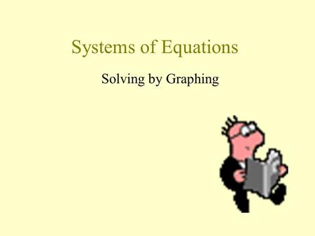 Systems of Equations Solving by Graphing Systems of Equations One way to solve equations that involve two different variables is by graphing the lines.