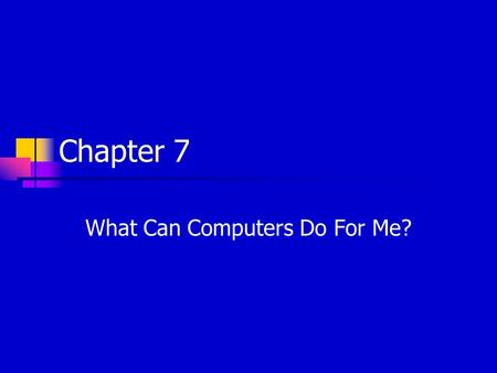 Chapter 7 What Can Computers Do For Me?. How important is the material in this chapter to understanding how a computer works? 4.