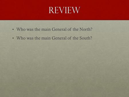 Review Who was the main General of the North?Who was the main General of the North? Who was the main General of the South?Who was the main General of the.