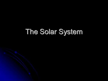 The Solar System. The Planets The sun is at the center of our solar system and all planets orbit around it. The sun is at the center of our solar system.