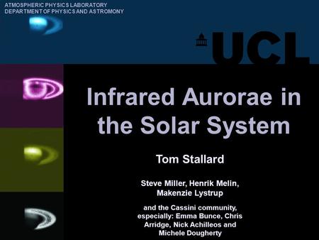 INFRARED AURORAE IN THE SOLAR SYSTEM Infrared Aurorae in the Solar System Tom Stallard ATMOSPHERIC PHYSICS LABORATORY DEPARTMENT OF PHYSICS AND ASTROMONY.