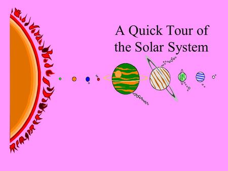 A Quick Tour of the Solar System. From our observations using various spacecraft and telescopes, we have learned that the eight planets have a variety.