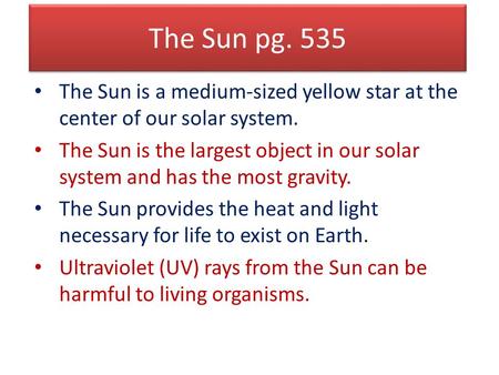 The Sun pg. 535 The Sun is a medium-sized yellow star at the center of our solar system. The Sun is the largest object in our solar system and has the.