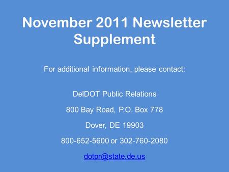November 2011 Newsletter Supplement For additional information, please contact: DelDOT Public Relations 800 Bay Road, P.O. Box 778 Dover, DE 19903 800-652-5600.